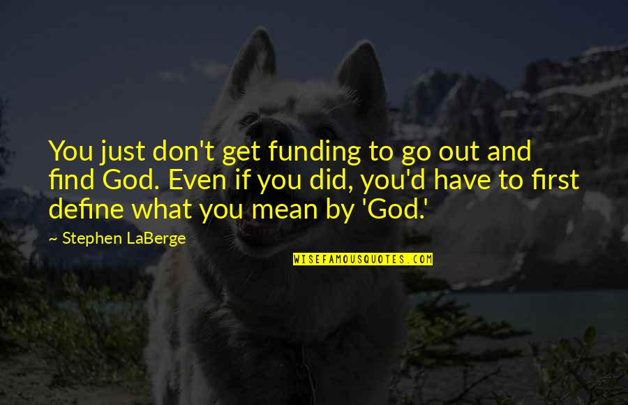 Andsotobed Quotes By Stephen LaBerge: You just don't get funding to go out