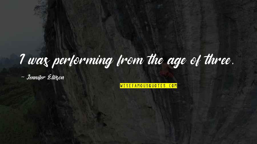 Andthenweallhadtea Quotes By Jennifer Ellison: I was performing from the age of three. Andthenweallhadtea Quotes By Jennifer Ellison: I was performing from the age of three.