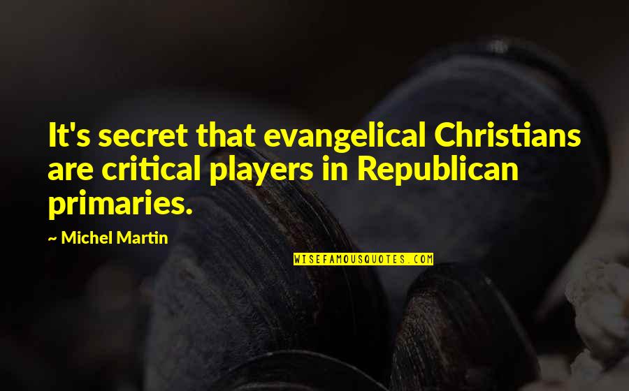 Andthenweallhadtea Quotes By Michel Martin: It's secret that evangelical Christians are critical players Andthenweallhadtea Quotes By Michel Martin: It's secret that evangelical Christians are critical players