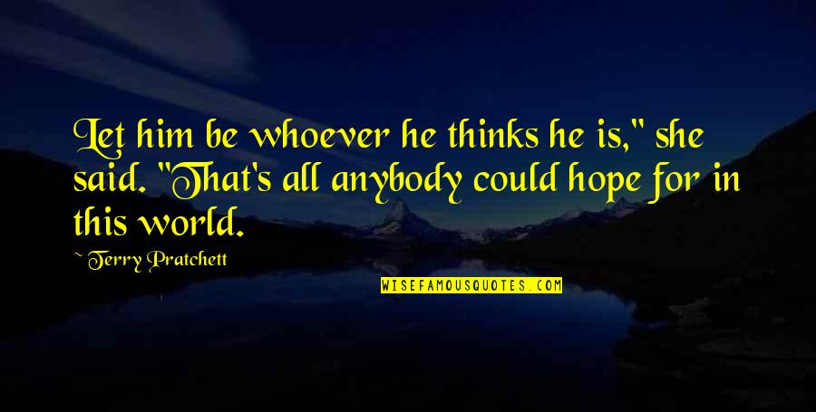 Andto Quotes By Terry Pratchett: Let him be whoever he thinks he is,"