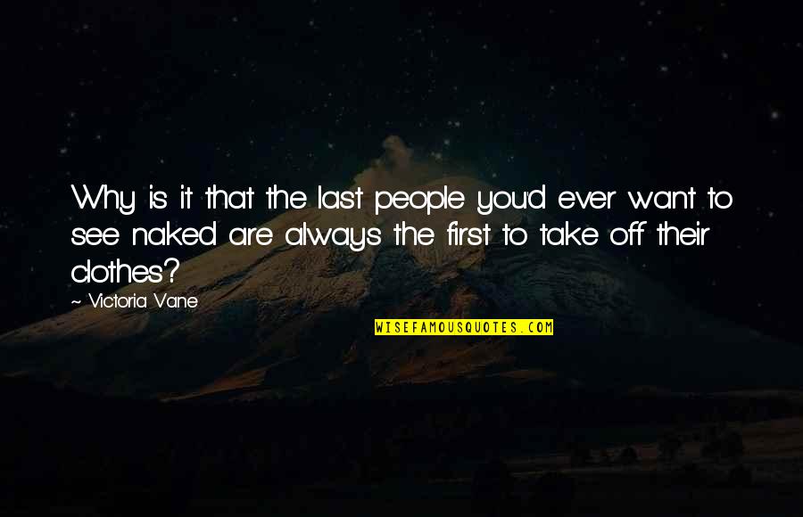 Andto Quotes By Victoria Vane: Why is it that the last people you'd