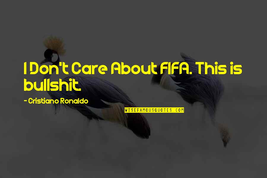Andtoobuildfishsmokerhouse Quotes By Cristiano Ronaldo: I Don't Care About FIFA. This is bullshit.