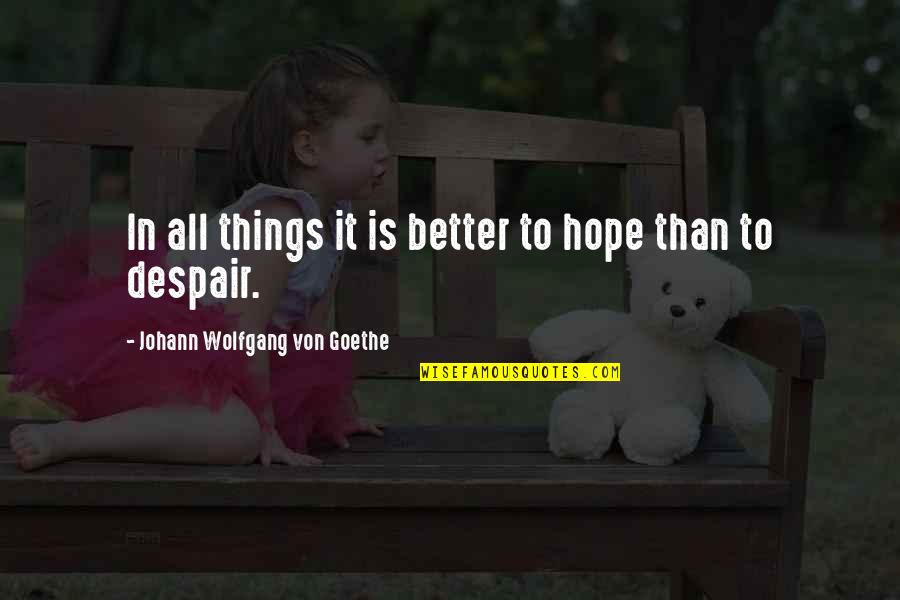 Anduin Lothar Quotes By Johann Wolfgang Von Goethe: In all things it is better to hope