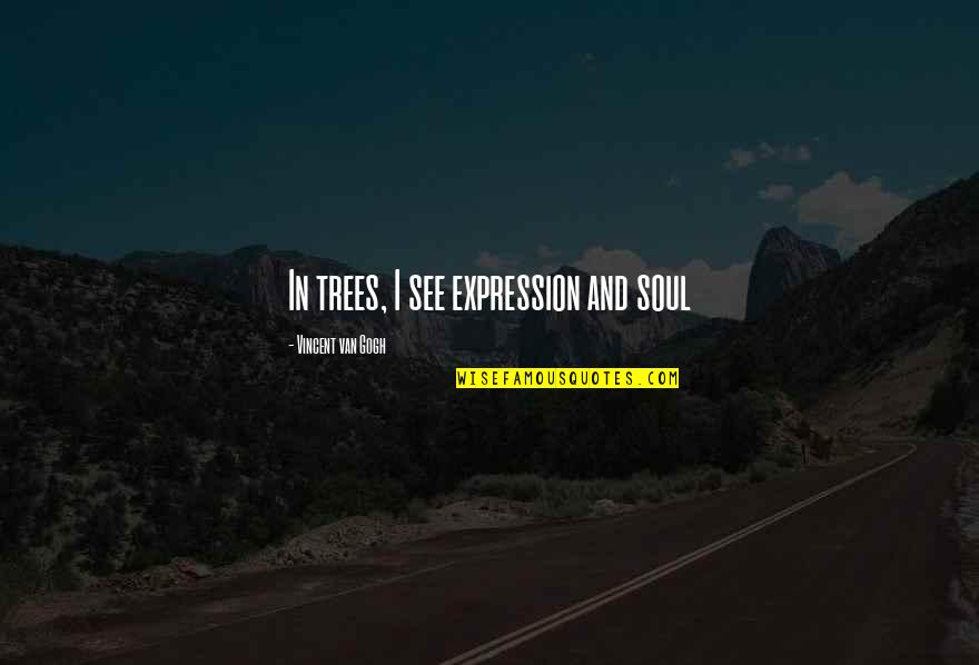 Andujar Construction Quotes By Vincent Van Gogh: In trees, I see expression and soul