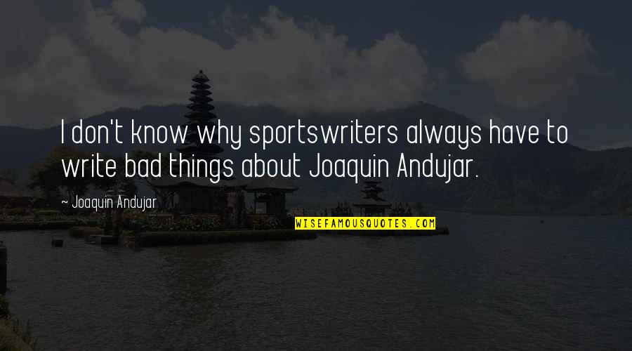 Andujar Quotes By Joaquin Andujar: I don't know why sportswriters always have to