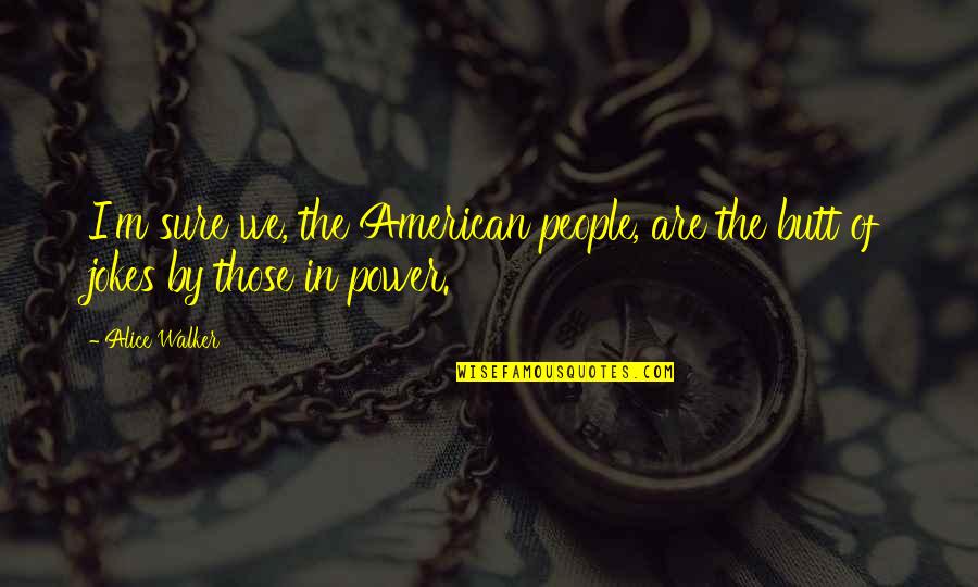 Andulairah's Quotes By Alice Walker: I'm sure we, the American people, are the