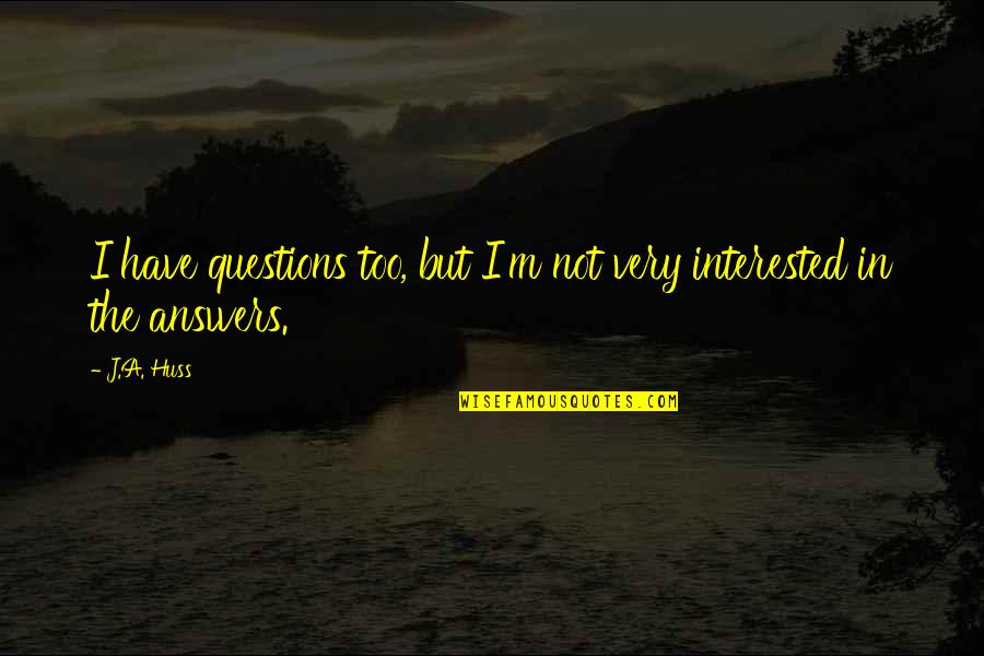 Anduril Quotes By J.A. Huss: I have questions too, but I'm not very