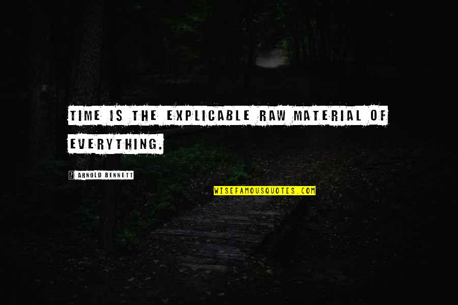 Anduvisteis Quotes By Arnold Bennett: Time is the explicable raw material of everything. Anduvisteis Quotes By Arnold Bennett: Time is the explicable raw material of everything.