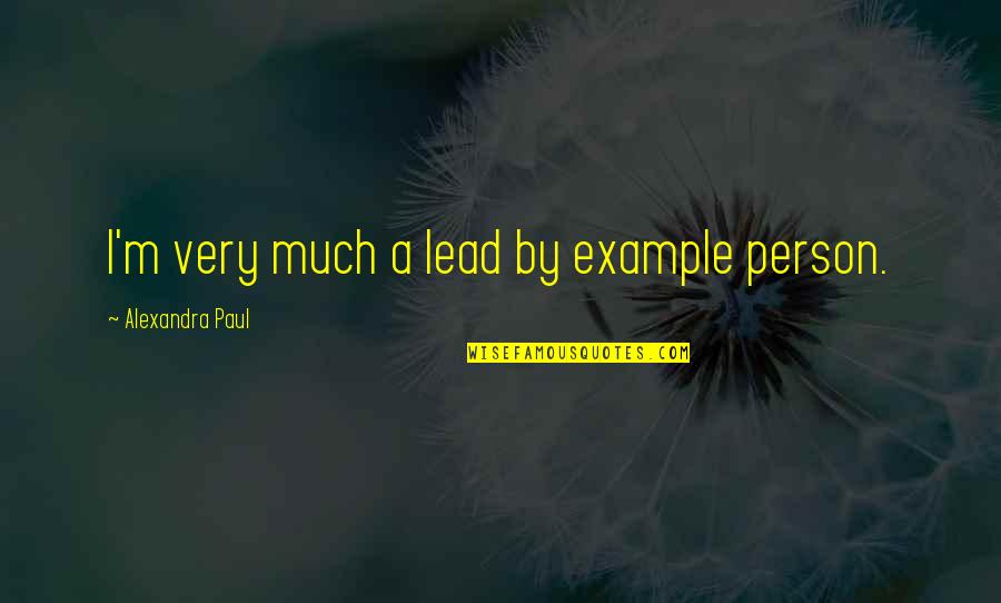 Anduvo Emmanuel Quotes By Alexandra Paul: I'm very much a lead by example person. Anduvo Emmanuel Quotes By Alexandra Paul: I'm very much a lead by example person.