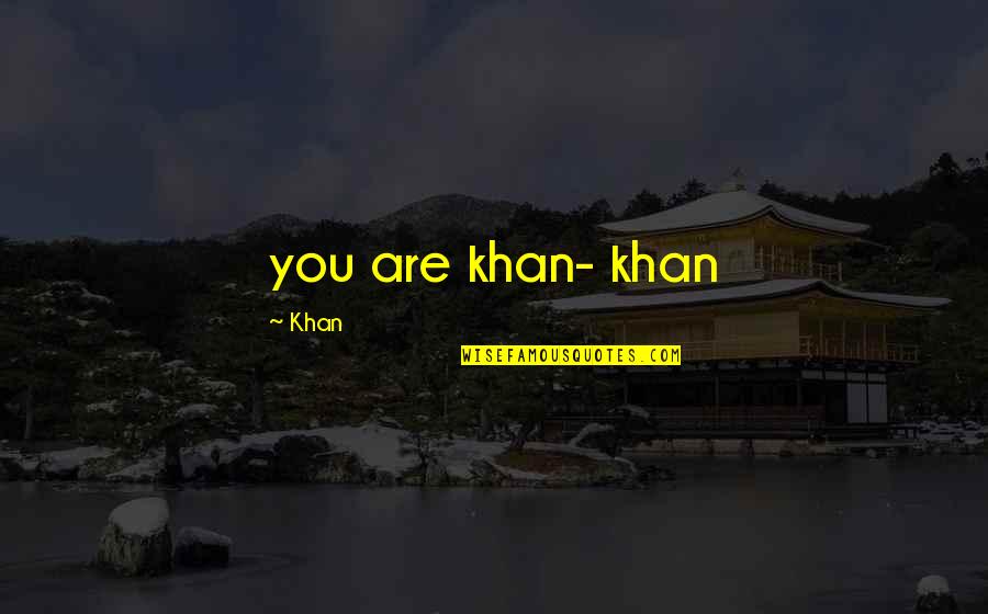Andwell Collection Quotes By Khan: you are khan- khan