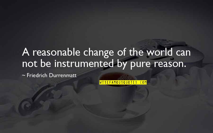 Andwelldressed Quotes By Friedrich Durrenmatt: A reasonable change of the world can not