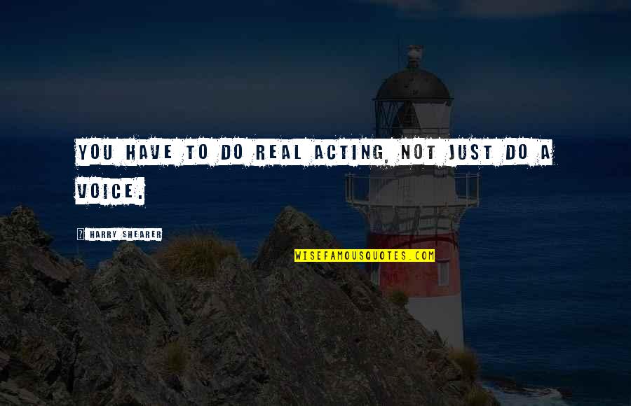 Andwelldressed Quotes By Harry Shearer: You have to do real acting, not just Andwelldressed Quotes By Harry Shearer: You have to do real acting, not just