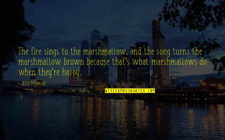 Andwelldressed Quotes By Rita Leganski: The fire sings to the marshmallow, and the Andwelldressed Quotes By Rita Leganski: The fire sings to the marshmallow, and the