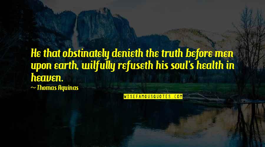 Andwelldressed Quotes By Thomas Aquinas: He that obstinately denieth the truth before men