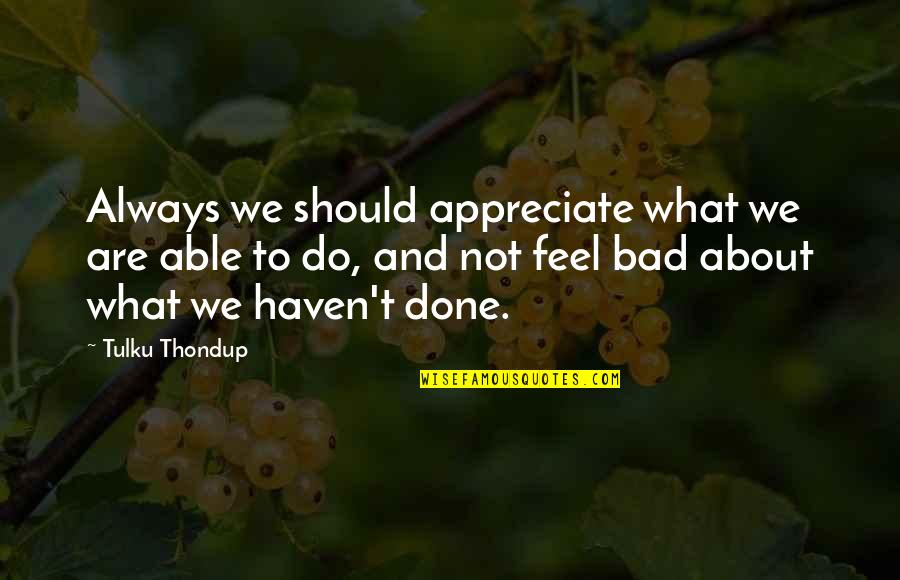 Andwelldressed Quotes By Tulku Thondup: Always we should appreciate what we are able