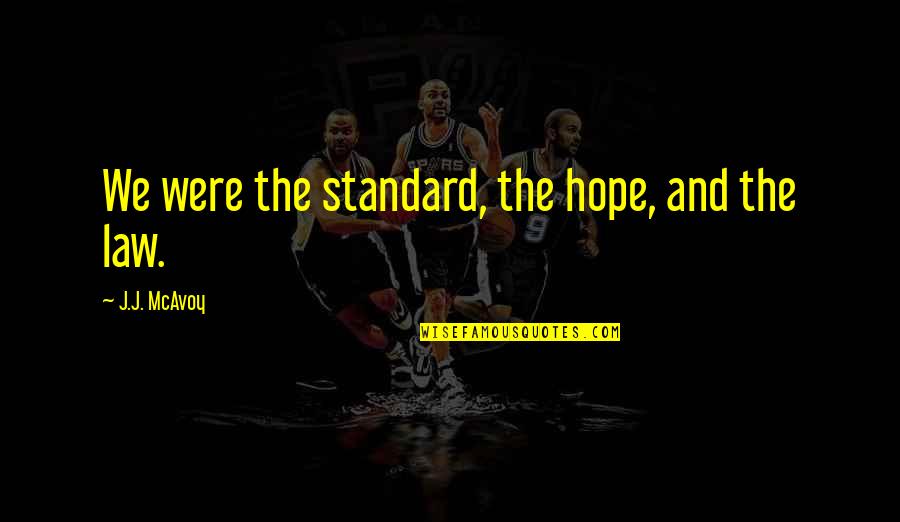 Andwhat Quotes By J.J. McAvoy: We were the standard, the hope, and the Andwhat Quotes By J.J. McAvoy: We were the standard, the hope, and the