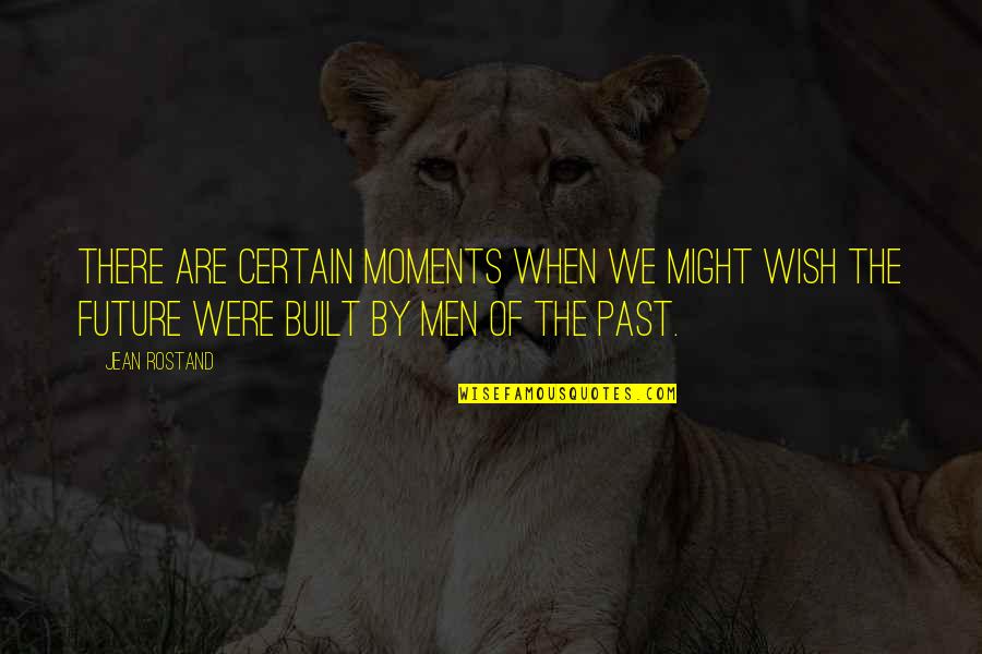 Andwhat Quotes By Jean Rostand: There are certain moments when we might wish Andwhat Quotes By Jean Rostand: There are certain moments when we might wish