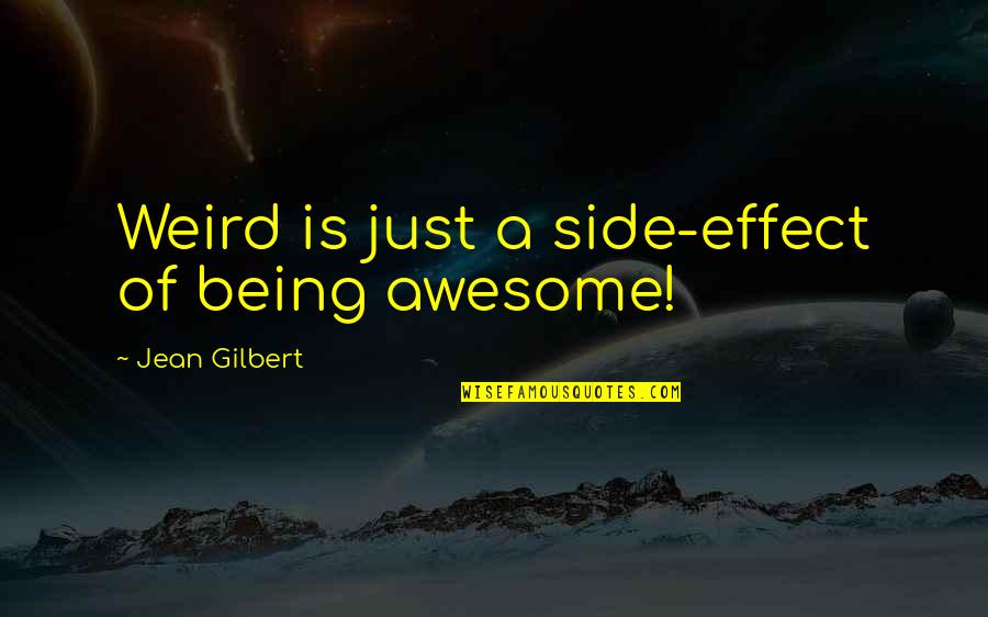 Andy And Ollie Quotes By Jean Gilbert: Weird is just a side-effect of being awesome! Andy And Ollie Quotes By Jean Gilbert: Weird is just a side-effect of being awesome!