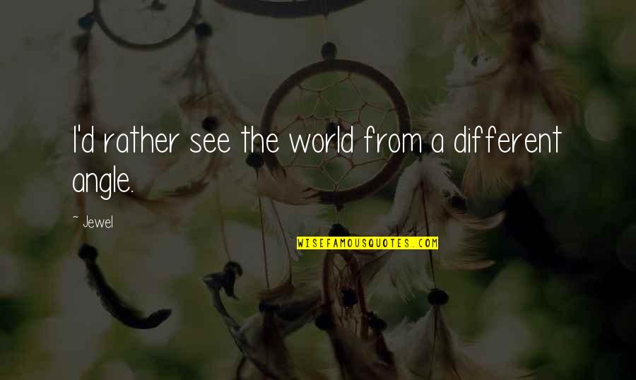 Andy Anderson Louie Quotes By Jewel: I'd rather see the world from a different