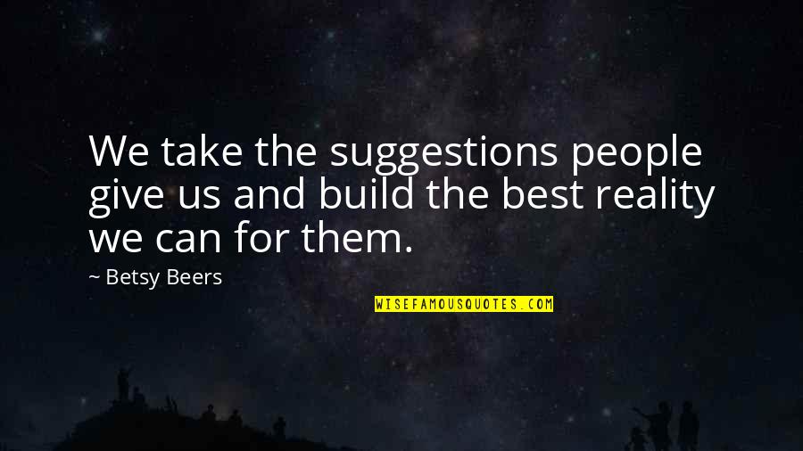 Andy Andrist Quotes By Betsy Beers: We take the suggestions people give us and