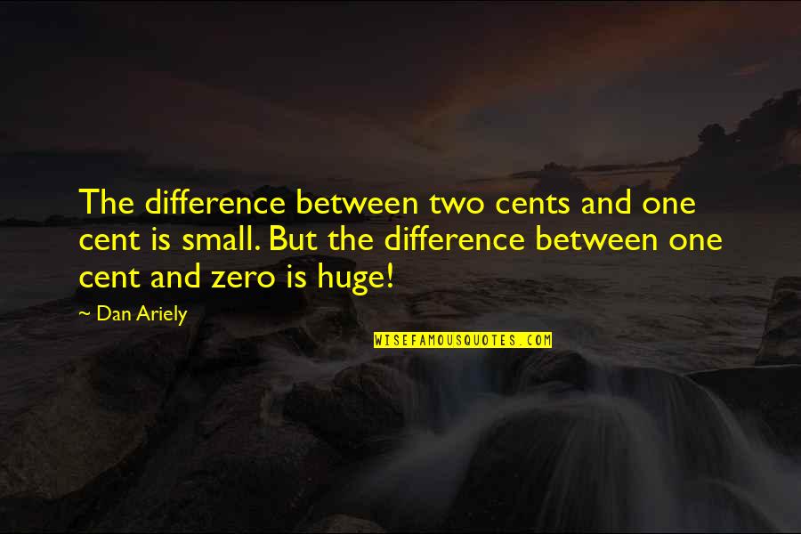 Andy Andrist Quotes By Dan Ariely: The difference between two cents and one cent Andy Andrist Quotes By Dan Ariely: The difference between two cents and one cent