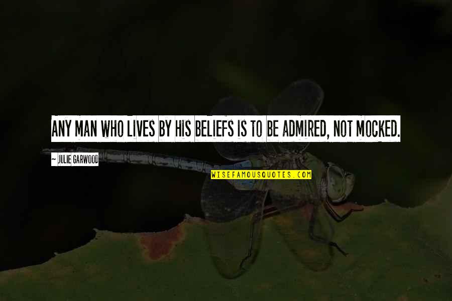 Andy Andrist Quotes By Julie Garwood: Any man who lives by his beliefs is Andy Andrist Quotes By Julie Garwood: Any man who lives by his beliefs is