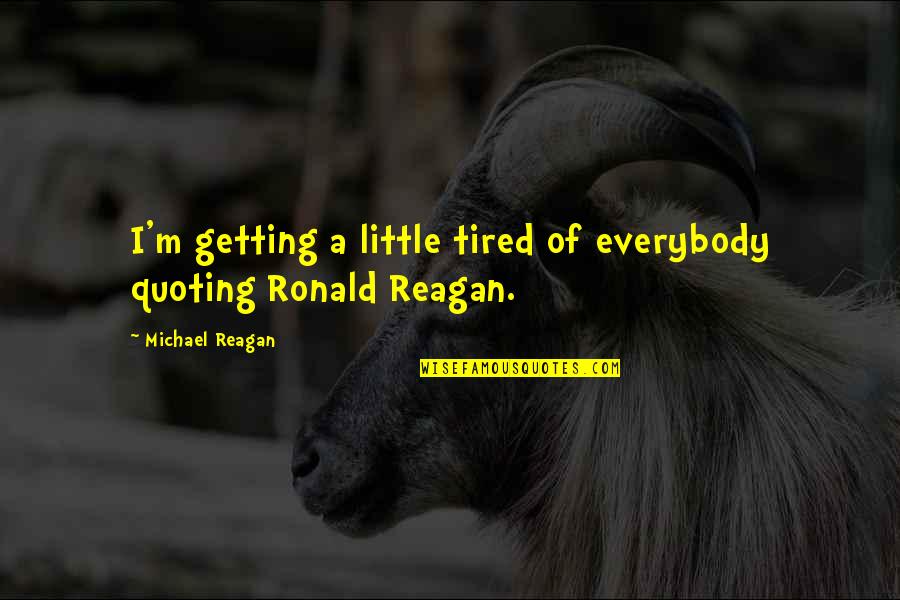 Andy Andrist Quotes By Michael Reagan: I'm getting a little tired of everybody quoting Andy Andrist Quotes By Michael Reagan: I'm getting a little tired of everybody quoting