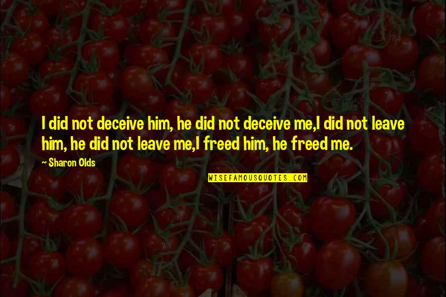 Andy Bannister Quotes By Sharon Olds: I did not deceive him, he did not Andy Bannister Quotes By Sharon Olds: I did not deceive him, he did not