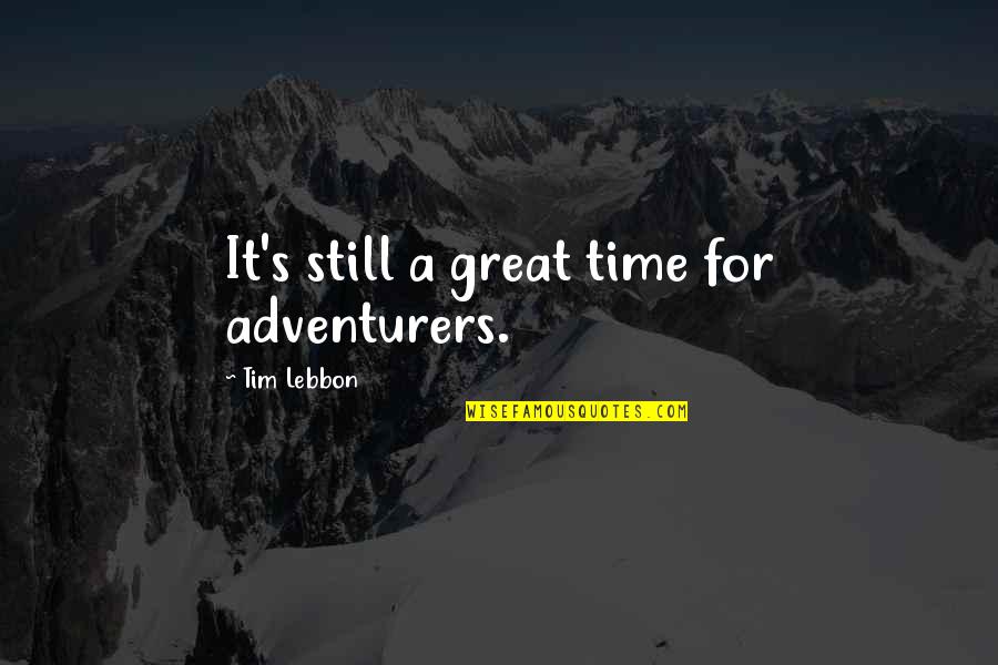 Andy Bannister Quotes By Tim Lebbon: It's still a great time for adventurers. Andy Bannister Quotes By Tim Lebbon: It's still a great time for adventurers.