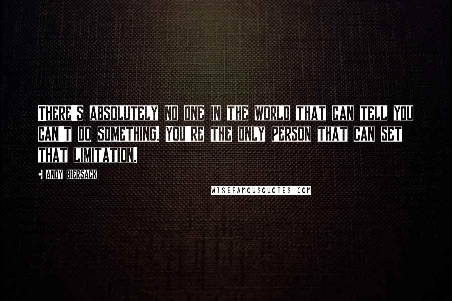 Andy Biersack quotes: There's absolutely no one in the world that can tell you can't do something. You're the only person that can set that limitation.