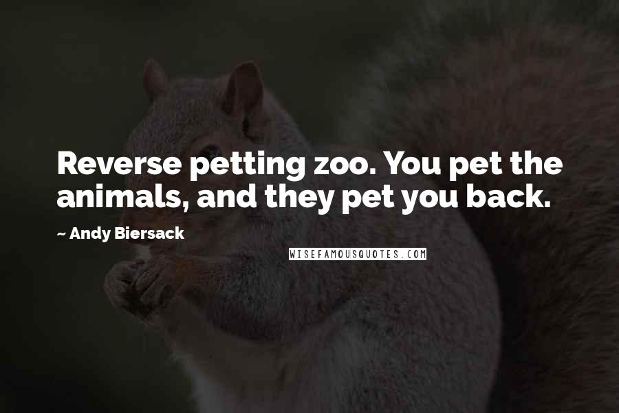 Andy Biersack quotes: Reverse petting zoo. You pet the animals, and they pet you back.