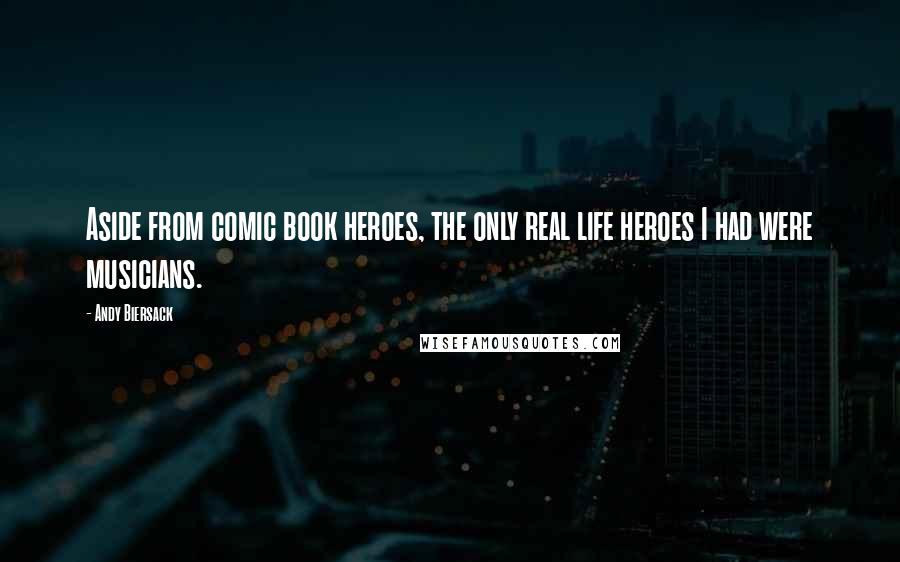 Andy Biersack quotes: Aside from comic book heroes, the only real life heroes I had were musicians.