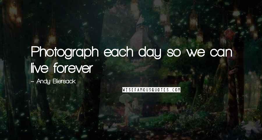 Andy Biersack quotes: Photograph each day so we can live forever