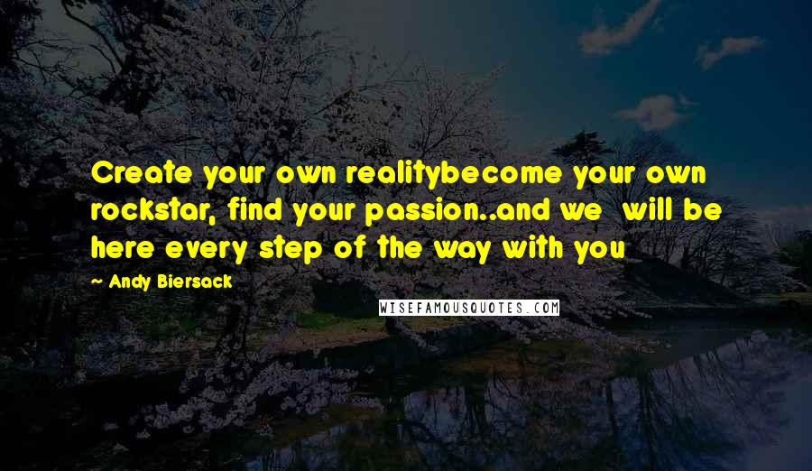 Andy Biersack quotes: Create your own realitybecome your own rockstar, find your passion..and we will be here every step of the way with you