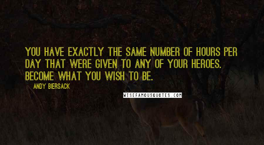 Andy Biersack quotes: You have exactly the same number of hours per day that were given to any of your heroes. Become what you wish to be.