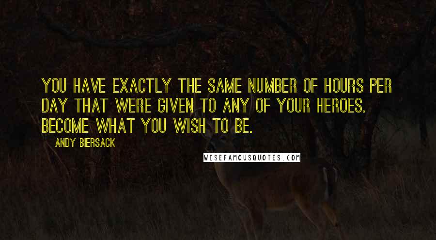 Andy Biersack quotes: You have exactly the same number of hours per day that were given to any of your heroes. Become what you wish to be.