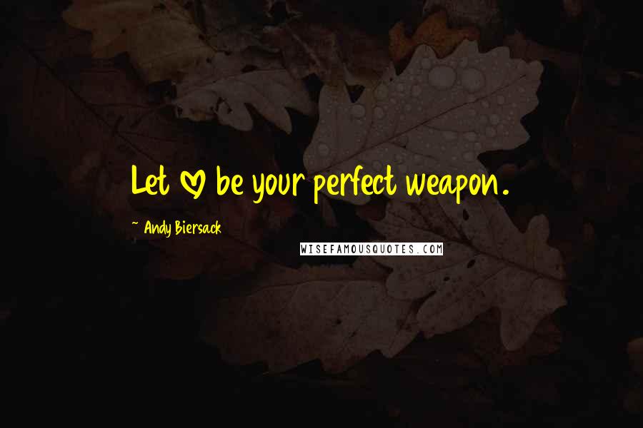 Andy Biersack quotes: Let love be your perfect weapon.