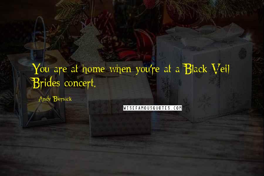 Andy Biersack quotes: You are at home when you're at a Black Veil Brides concert.