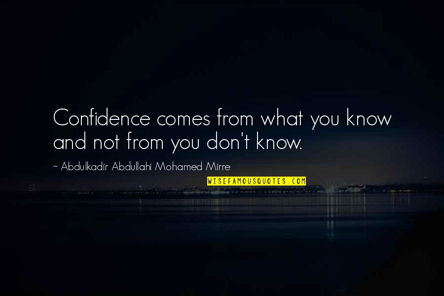 Andy Bounds Quotes By Abdulkadir Abdullahi Mohamed Mirre: Confidence comes from what you know and not