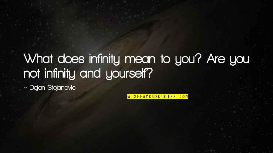 Andy Bounds Quotes By Dejan Stojanovic: What does infinity mean to you? Are you