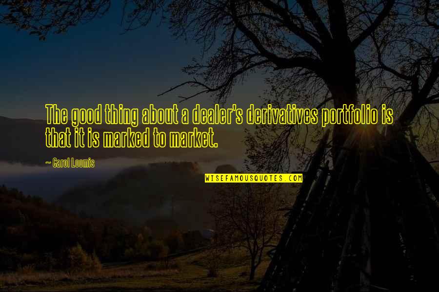 Andy Buck Leadership Matters Quotes By Carol Loomis: The good thing about a dealer's derivatives portfolio Andy Buck Leadership Matters Quotes By Carol Loomis: The good thing about a dealer's derivatives portfolio
