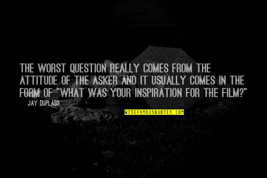 Andy Clemmensen Quotes By Jay Duplass: The worst question really comes from the attitude