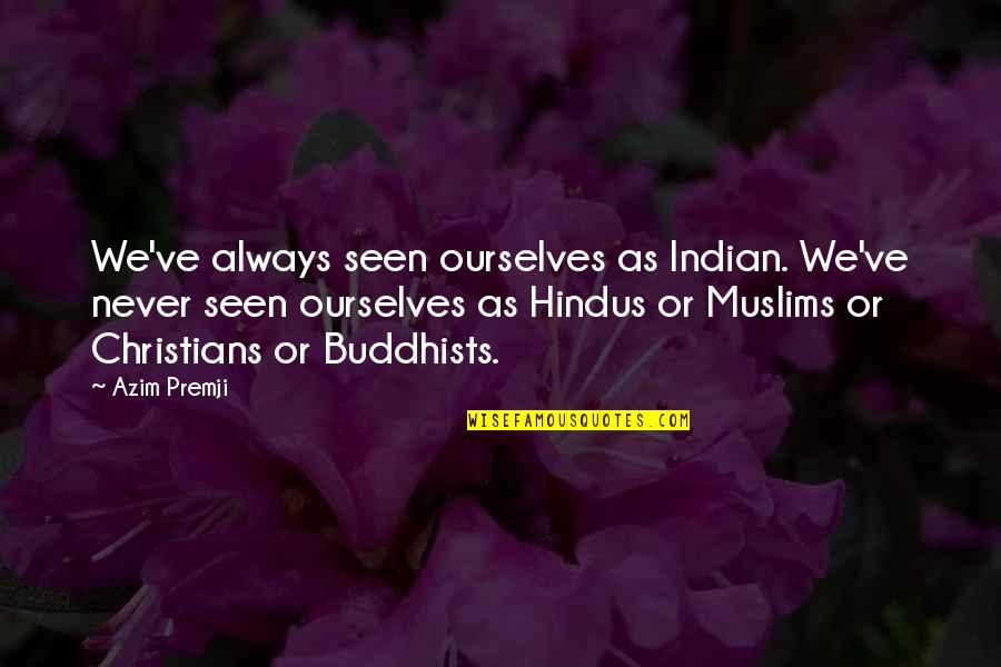 Andy Cope Quotes By Azim Premji: We've always seen ourselves as Indian. We've never