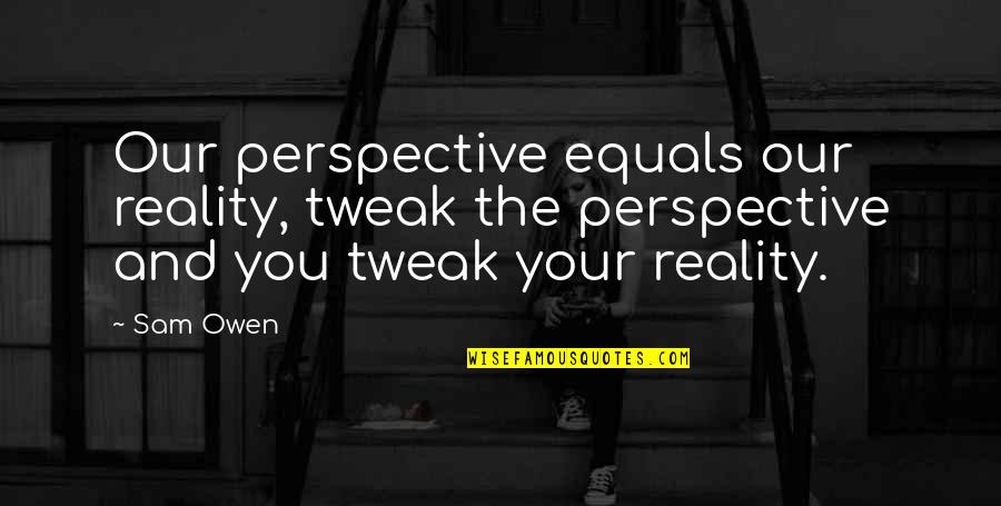 Andy Cornell Quotes By Sam Owen: Our perspective equals our reality, tweak the perspective