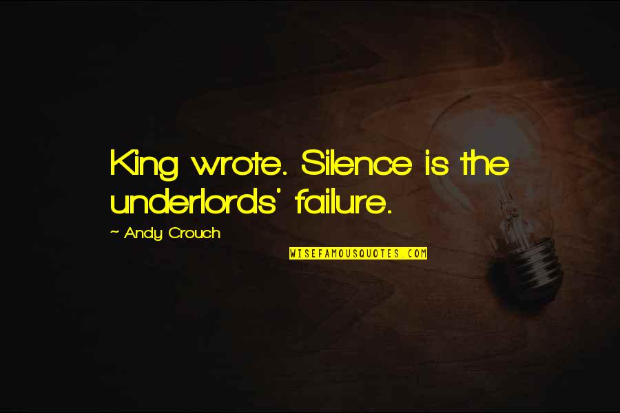 Andy Crouch Quotes By Andy Crouch: King wrote. Silence is the underlords' failure.