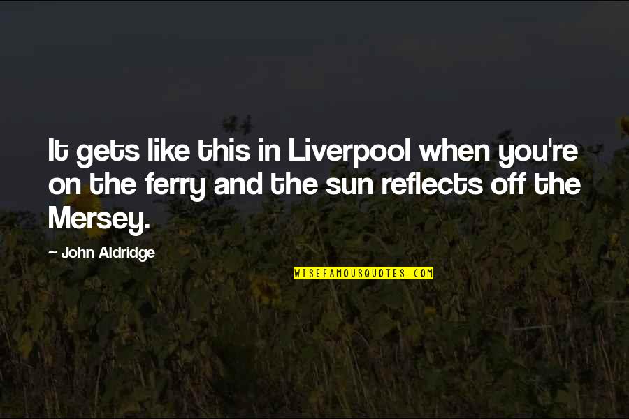 Andy Crouch Quotes By John Aldridge: It gets like this in Liverpool when you're