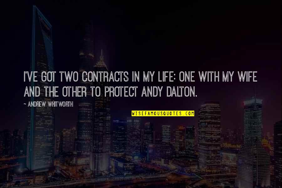 Andy Dalton Quotes By Andrew Whitworth: I've got two contracts in my life: One