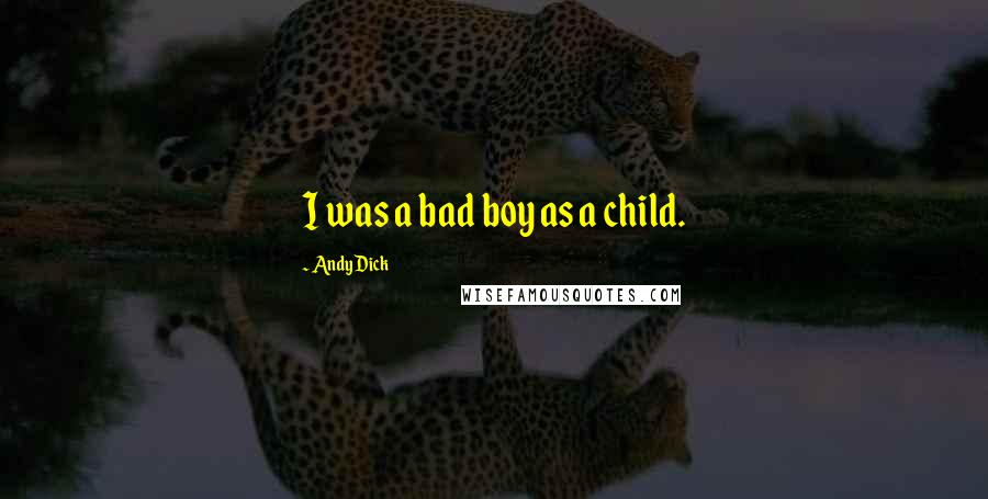 Andy Dick quotes: I was a bad boy as a child.