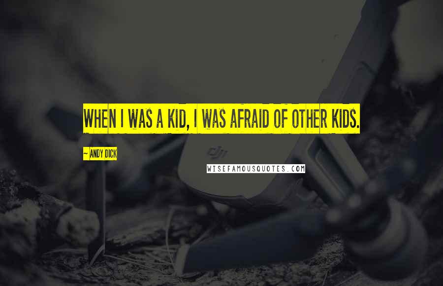 Andy Dick quotes: When I was a kid, I was afraid of other kids.