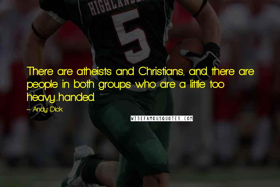 Andy Dick quotes: There are atheists and Christians, and there are people in both groups who are a little too heavy-handed.